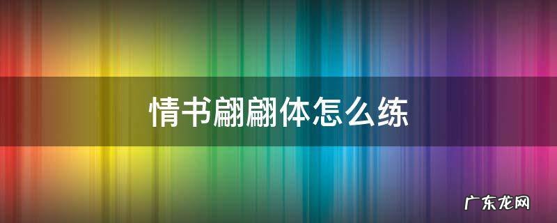 情书翩翩体怎么练视频 情书翩翩体怎么练
