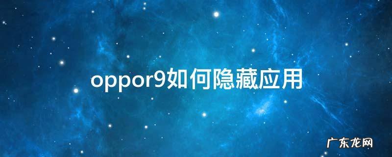 oppor9如何隐藏应用图标 oppor9如何隐藏应用