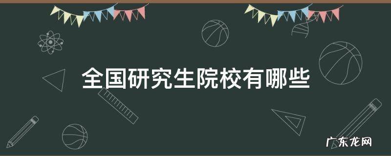 中国研究生院校有哪些 全国研究生院校有哪些