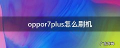 oppor7plus怎么刷机 oppor7plus怎么刷机?