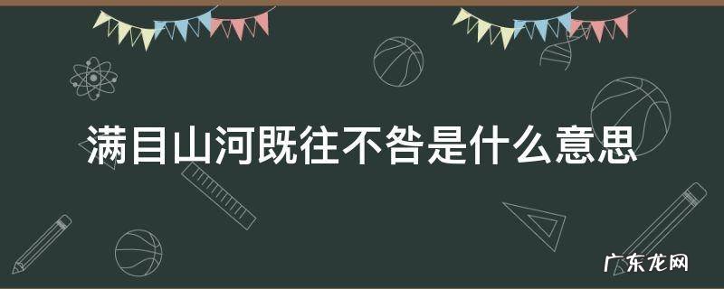 满目山河既往不咎是什么意思 满目山河过往不咎啥意思