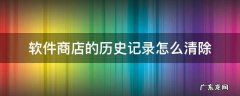 软件商店的历史记录怎么清除? 软件商店的历史记录怎么清除