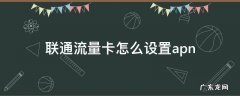 联通流量卡怎么设置apn 联通流量卡怎么设置APN
