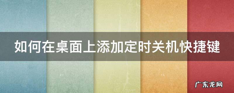 如何在桌面上添加定时关机快捷键 如何在桌面上添加定时关机快捷键图标