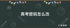 高考密码怎么改 内蒙古高考密码怎么改