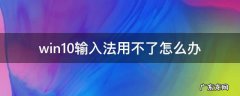 win10输入法用不了怎么办 win10电脑输入法用不了怎么办