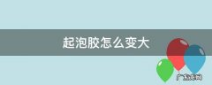 起泡胶怎么变大 方法 起泡胶怎么变大
