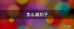 怎么缝扣子 怎么缝扣子一个孔