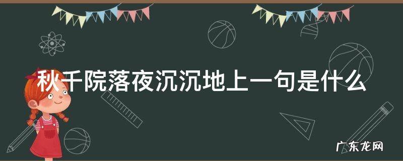 秋千院落夜沉沉地上一句是什么 秋千院落叶沉沉