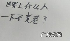 世界上什么人一下子变老 世界上什么人一下子变老?脑筋急转弯