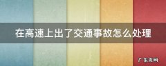 在高速上出了交通事故怎么处理