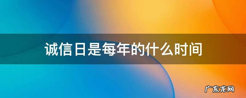 诚信日为几月几日 诚信日是每年的什么时间