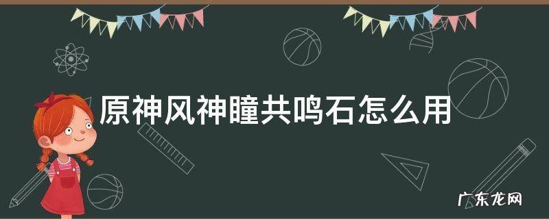 原神风神瞳共鸣石怎么用第二个 原神风神瞳共鸣石怎么用