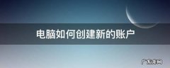 电脑如何创建新的账户 电脑怎么建新账户
