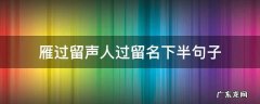 雁过留声人过留名下半句子 雁过留声人过留名下半句子蠢蠢欲动