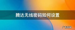 怎么设置腾达无线路由器密码 腾达无线密码如何设置