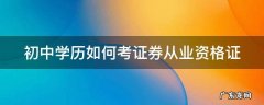 初中学历如何考证券从业资格证 初中毕业可以考证券从业资格考试