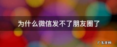为什么微信发不了朋友圈了怎么办 为什么微信发不了朋友圈了