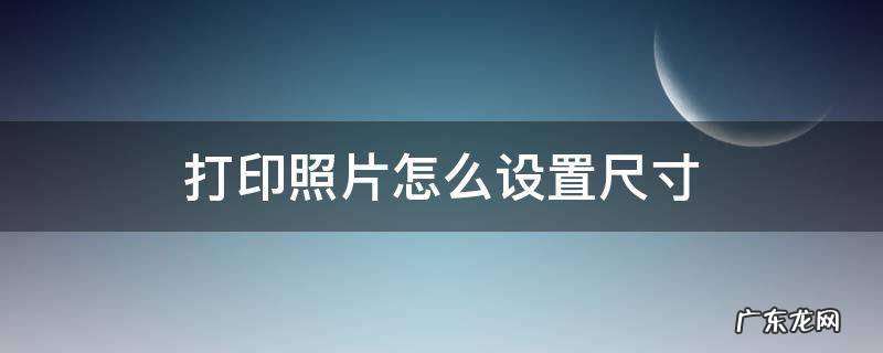 打印照片怎么设置尺寸 手机打印照片怎么设置尺寸