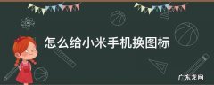 怎么给小米手机换图标 小米手机图标怎么更换