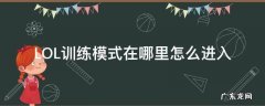 LOL训练模式在哪里怎么进入 lol怎么进去训练模式
