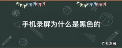 手机录屏为什么是黑色的 手机录屏是黑色的怎么回事