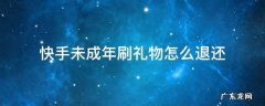快手未成年刷礼物怎么退还有时间限制吗 快手未成年刷礼物怎么退还