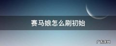 赛马娘怎么刷初始 赛马娘手游初始怎么刷