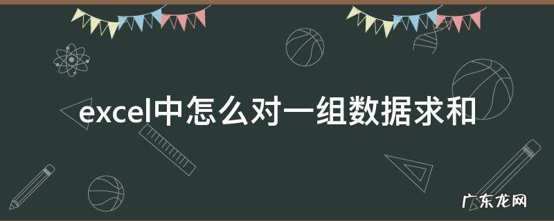 一组数据如何求和 excel中怎么对一组数据求和