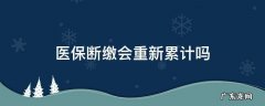 医保断缴会重新累计吗 医保中断了要重新累计吗