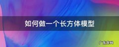 搭成一个长方体模型需要 如何做一个长方体模型