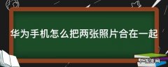 华为手机怎么把两张照片合在一起看 华为手机怎么把两张照片合在一起