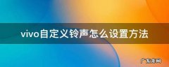 vivo的自定义铃声怎么设置 vivo自定义铃声怎么设置方法