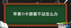 苹果11卡屏幕不动怎么办 苹果11卡屏幕不动怎么回事