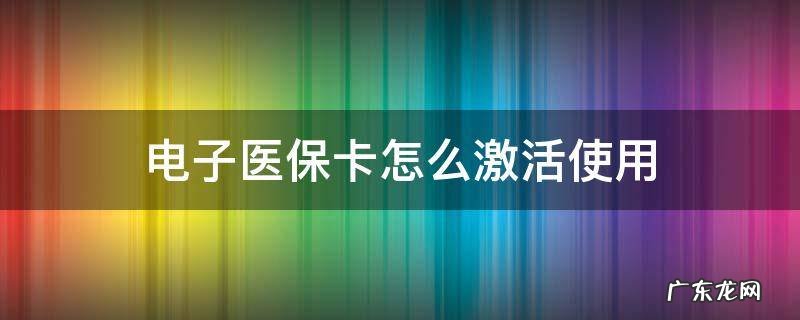 电子医保卡能在医院使用吗 电子医保卡怎么激活使用