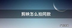 剪映怎么拍同款 剪映怎么拍同款抖音里的视频