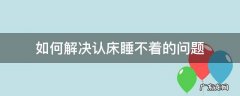 认床睡不着觉 如何解决认床睡不着的问题