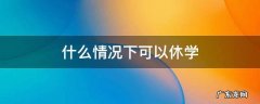初中学生在什么情况下可以休学 什么情况下可以休学