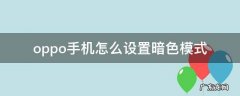 OPPO手机怎么设置暗色模式和夜间分开 oppo手机怎么设置暗色模式