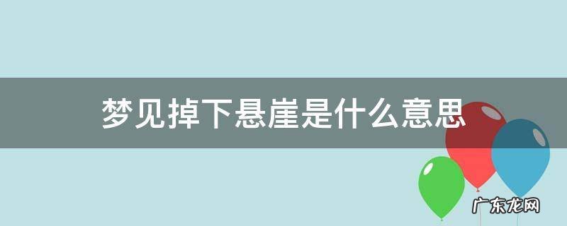 梦见掉下悬崖是什么意思 梦见掉下悬崖是什么意思是缺钙吗