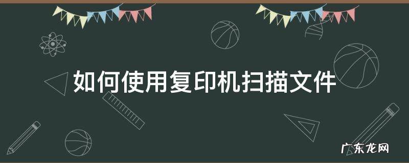 如何使用复印机扫描文件 复印机文件扫描怎么弄