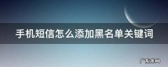 手机短信怎么加入黑名单 手机短信怎么添加黑名单关键词