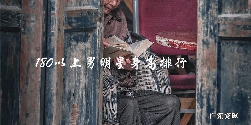 他们身高超过180,是谁能夺得男明星身高排行榜第一?