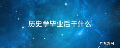 历史学毕业后干什么 学历史以后干什么