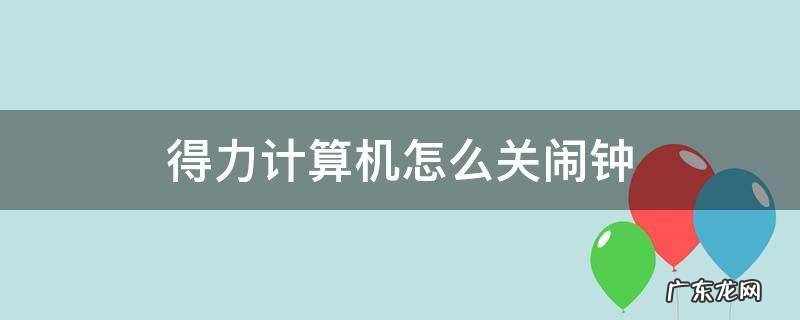 得力计算机怎么关闹钟 得力计算机怎么关闹钟1556