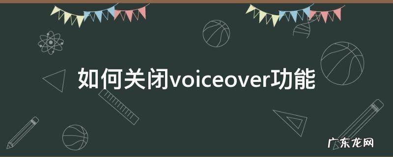 如何关闭voiceover功能 怎样关闭voiceover