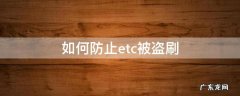 怎样防止etc被盗刷 如何防止etc被盗刷
