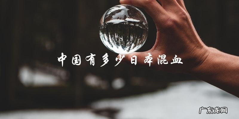 中国有多少隐藏的日本混血身份?