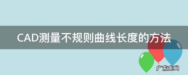 cad怎么测量不规则曲线的长度 CAD测量不规则曲线长度的方法