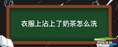 衣服上沾上了奶茶怎么洗 衣服上沾到奶茶怎么洗
